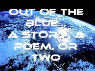 Out of the Blue…a story, a poem, or two
